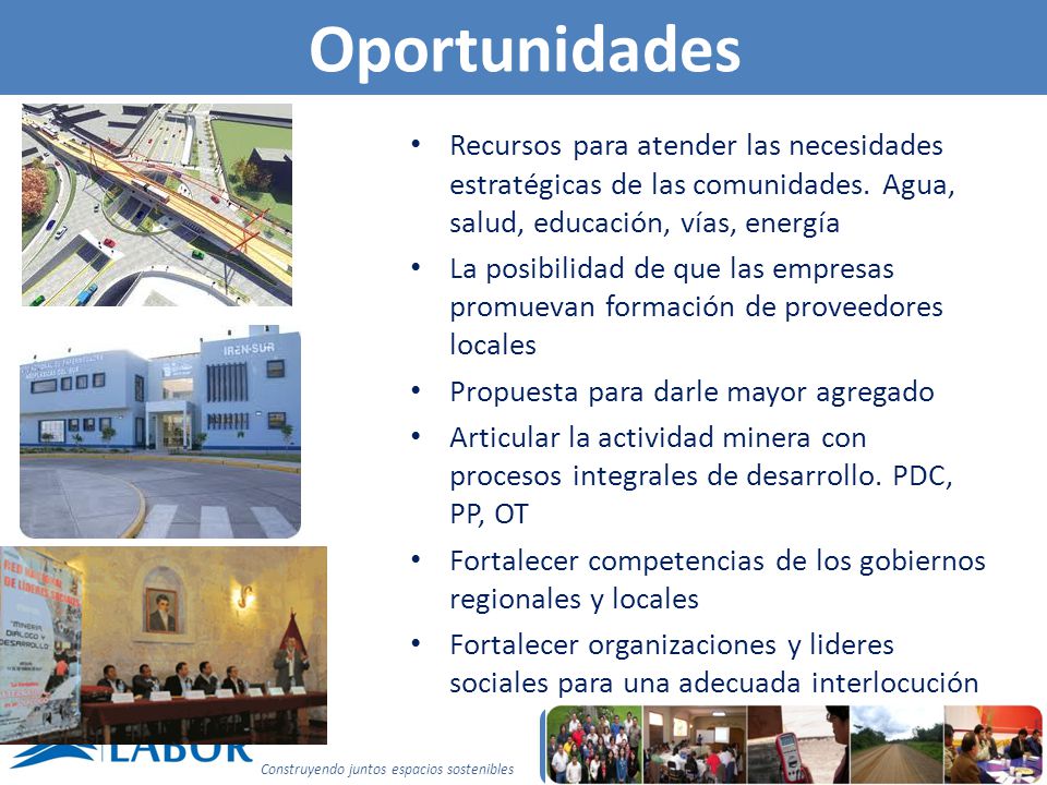 Oportunidades Recursos para atender las necesidades estratégicas de las comunidades. Agua, salud, educación, vías, energía.