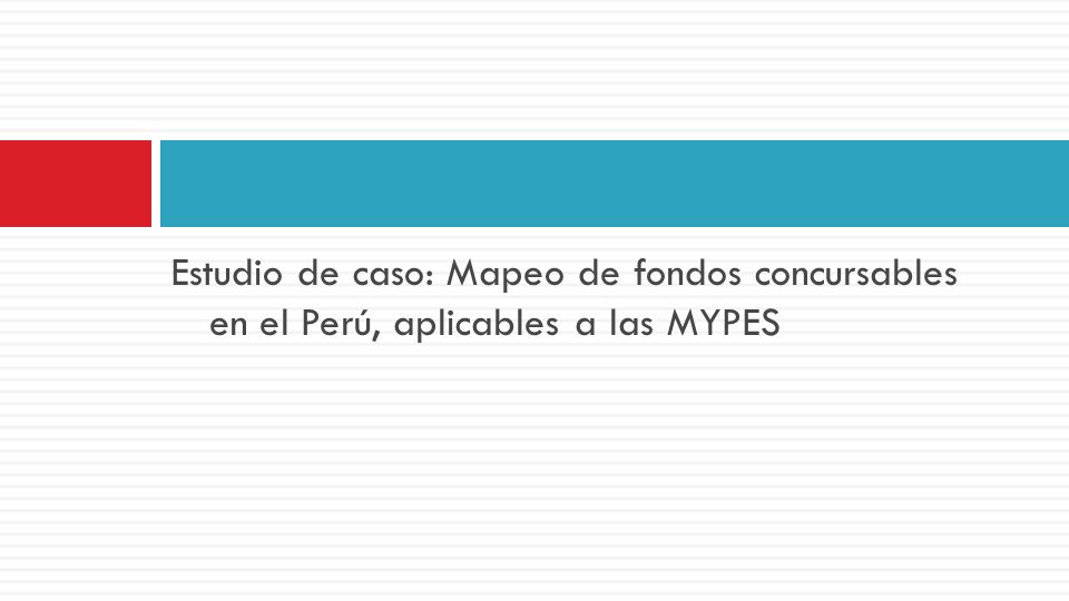 Estudio de caso: Mapeo de fondos concursables en el Perú, aplicables a las MYPES