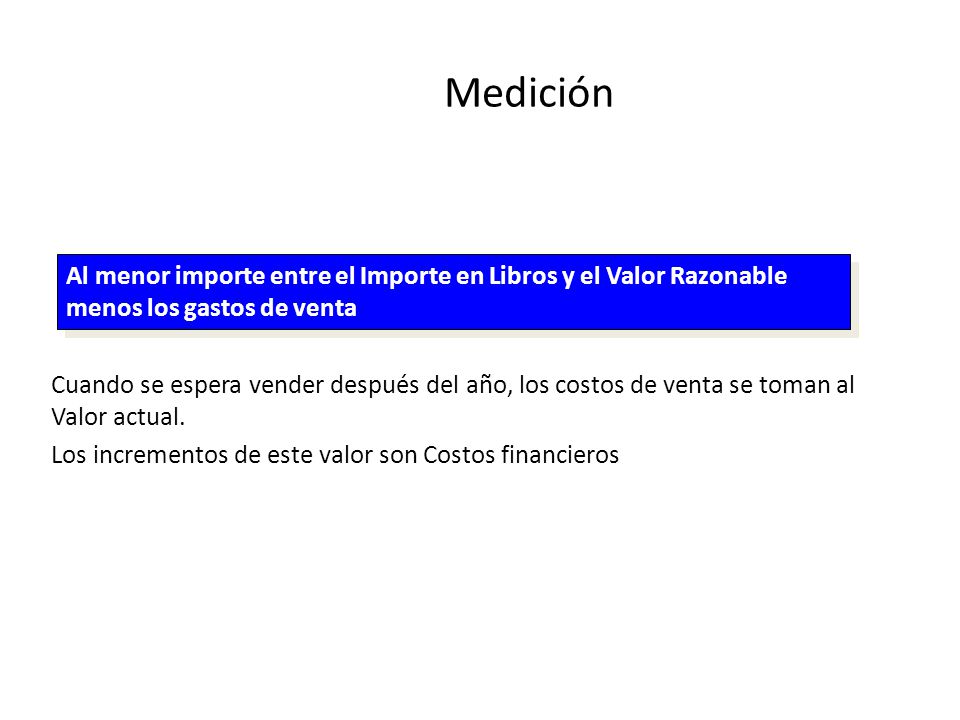 Medición Cuando se espera vender después del año, los costos de venta se toman al Valor actual. Los incrementos de este valor son Costos financieros.