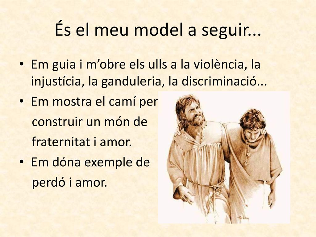 És el meu model a seguir... Em guia i m’obre els ulls a la violència, la injustícia, la ganduleria, la discriminació...