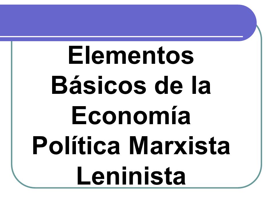 Elementos Básicos de la Economía Política Marxista Leninista