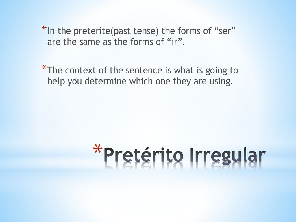 In the preterite(past tense) the forms of ser are the same as the forms of ir .