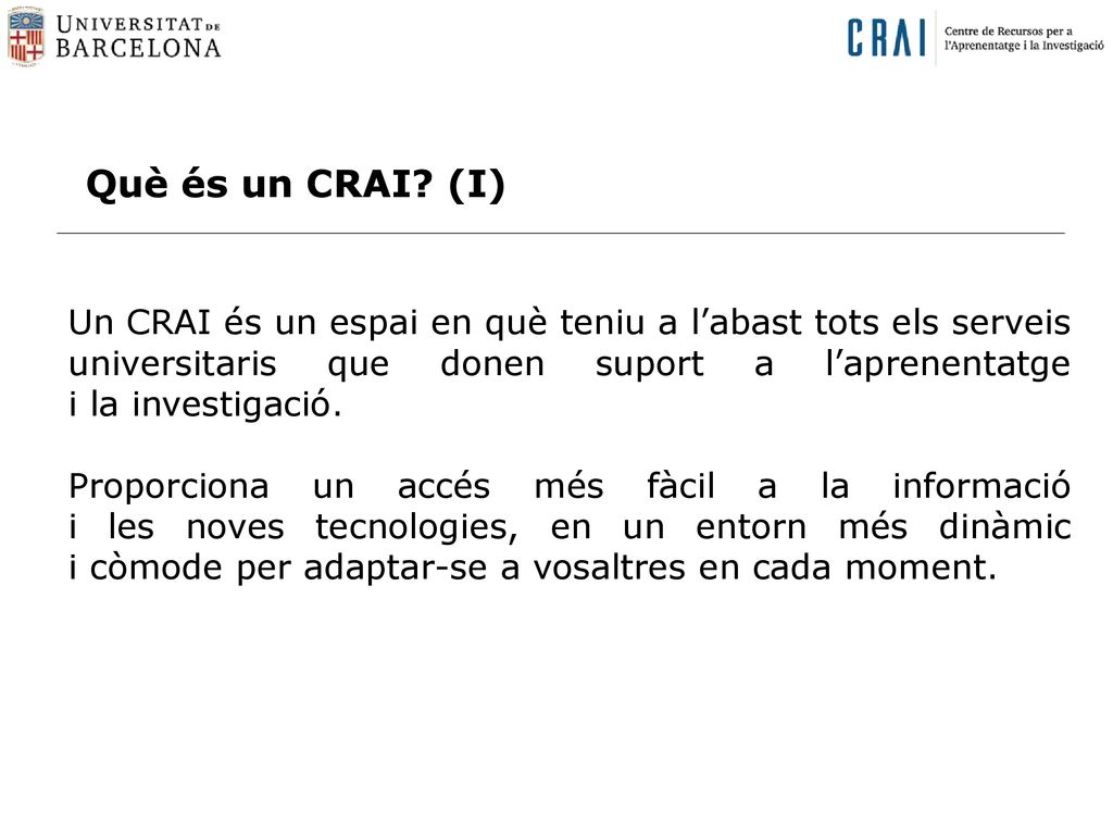 Què és un CRAI (I) Un CRAI és un espai en què teniu a l’abast tots els serveis universitaris que donen suport a l’aprenentatge i la investigació.