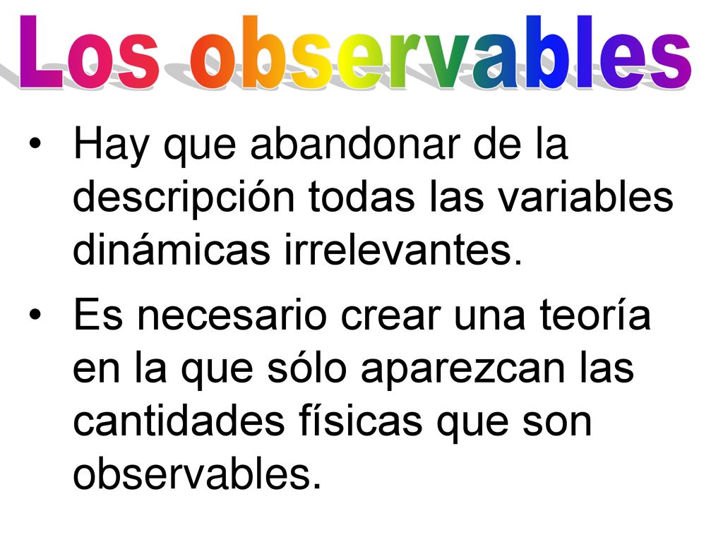 Los observables Hay que abandonar de la descripción todas las variables dinámicas irrelevantes.