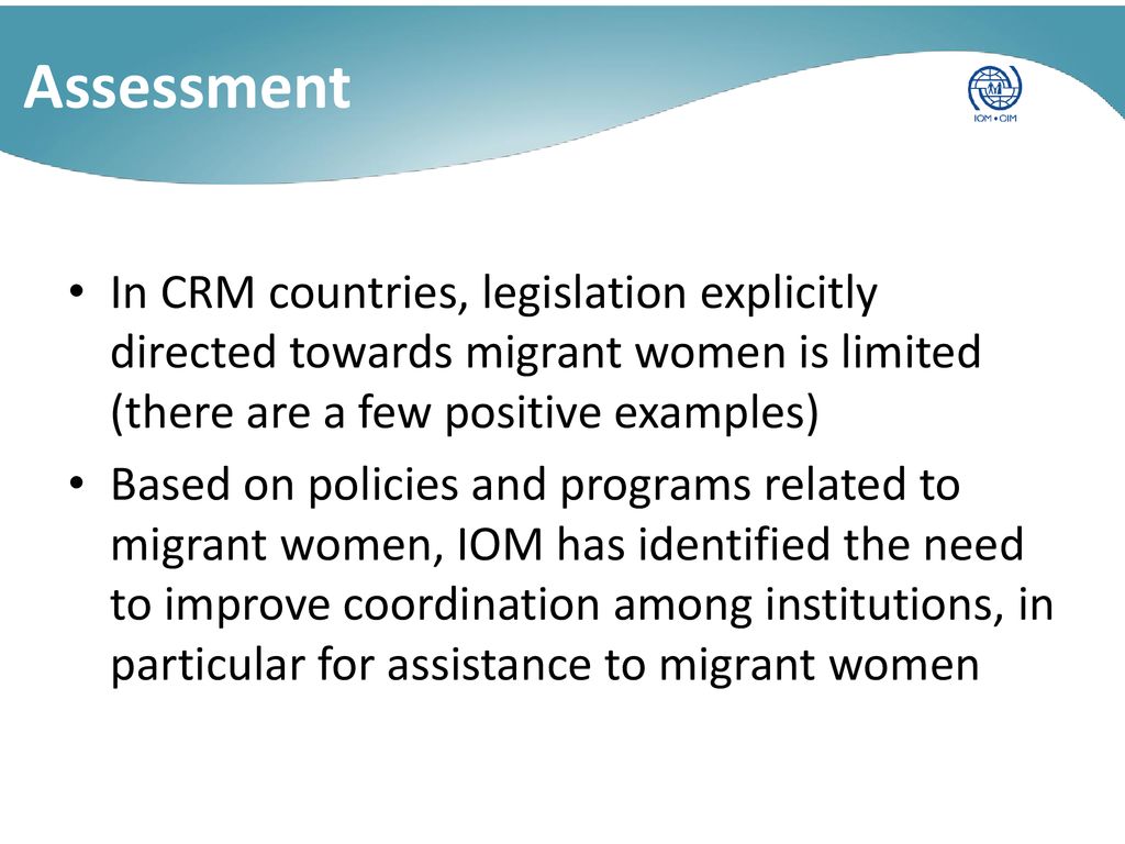 Assessment In CRM countries, legislation explicitly directed towards migrant women is limited (there are a few positive examples)