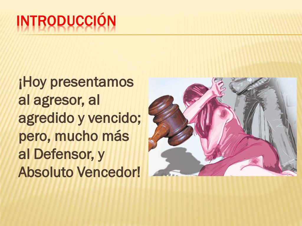 Introducción ¡Hoy presentamos al agresor, al agredido y vencido; pero, mucho más al Defensor, y Absoluto Vencedor!