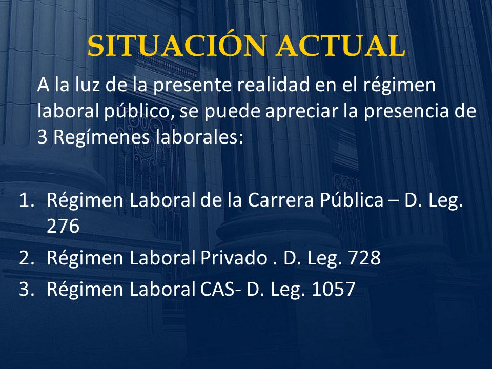 SITUACIÓN ACTUAL A la luz de la presente realidad en el régimen laboral público, se puede apreciar la presencia de 3 Regímenes laborales: