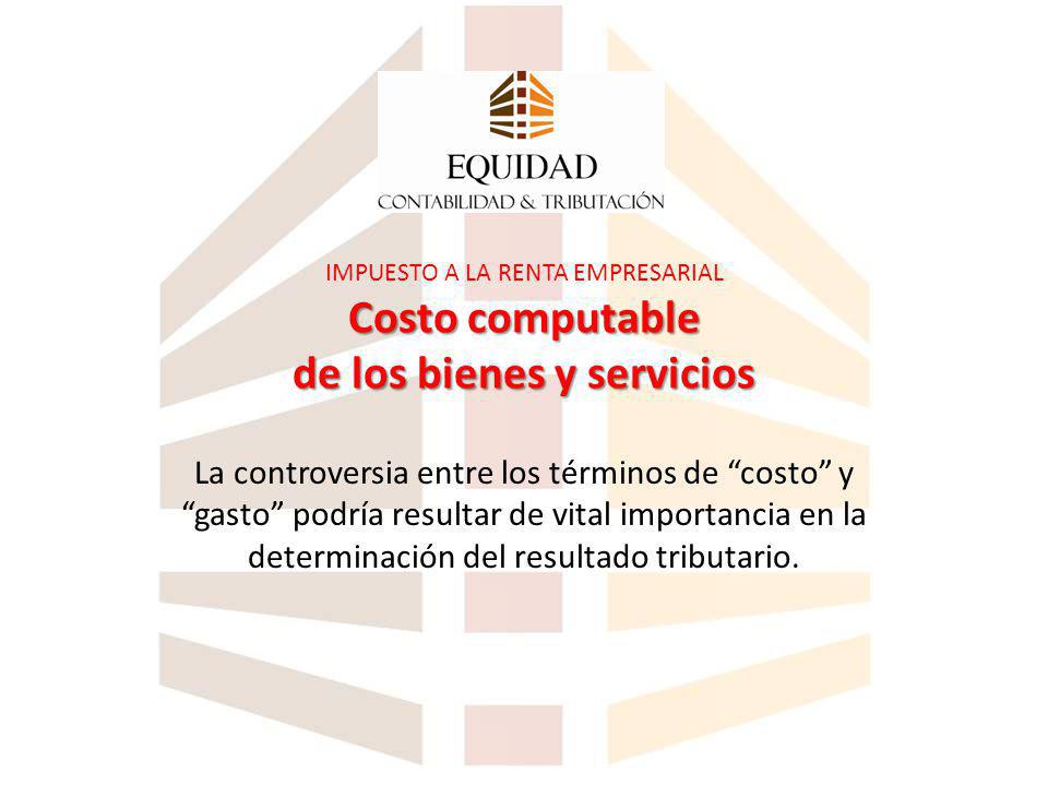 IMPUESTO A LA RENTA EMPRESARIAL Costo computable de los bienes y servicios