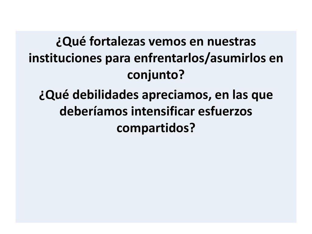 ¿Qué fortalezas vemos en nuestras instituciones para enfrentarlos/asumirlos en conjunto