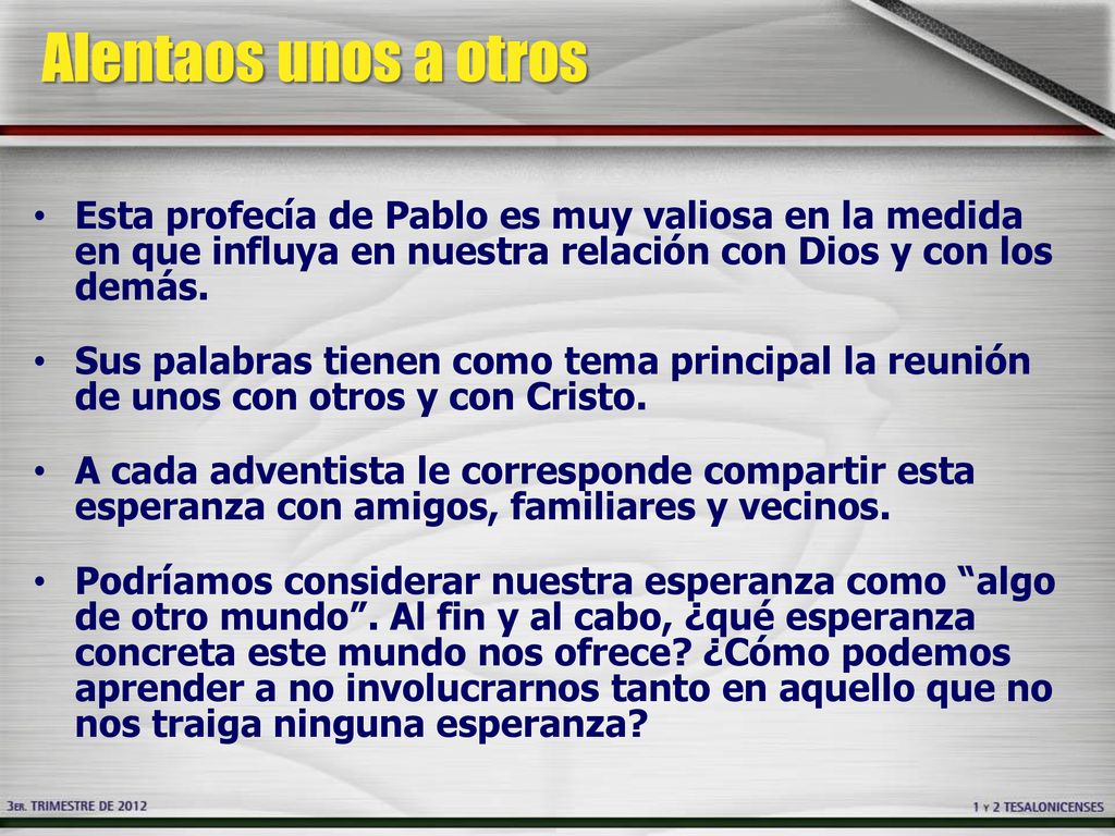 Alentaos unos a otros Esta profecía de Pablo es muy valiosa en la medida en que influya en nuestra relación con Dios y con los demás.