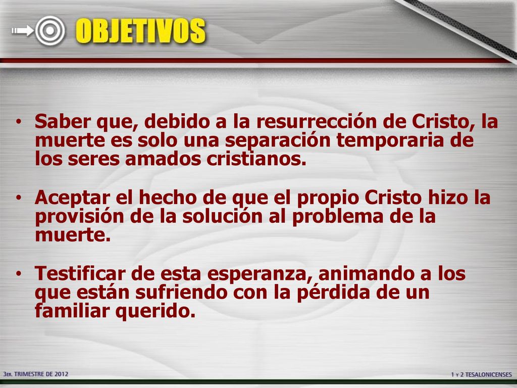 Saber que, debido a la resurrección de Cristo, la muerte es solo una separación temporaria de los seres amados cristianos.