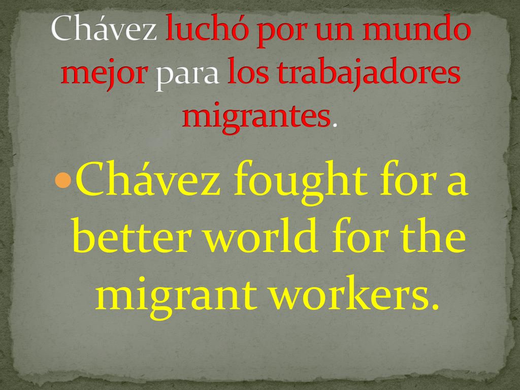 Chávez luchó por un mundo mejor para los trabajadores migrantes.