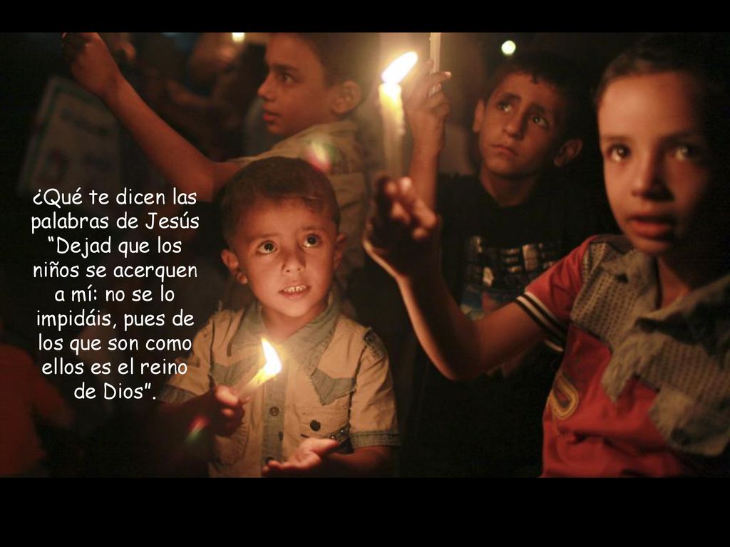 ¿Qué te dicen las palabras de Jesús Dejad que los niños se acerquen a mí: no se lo impidáis, pues de los que son como ellos es el reino de Dios .