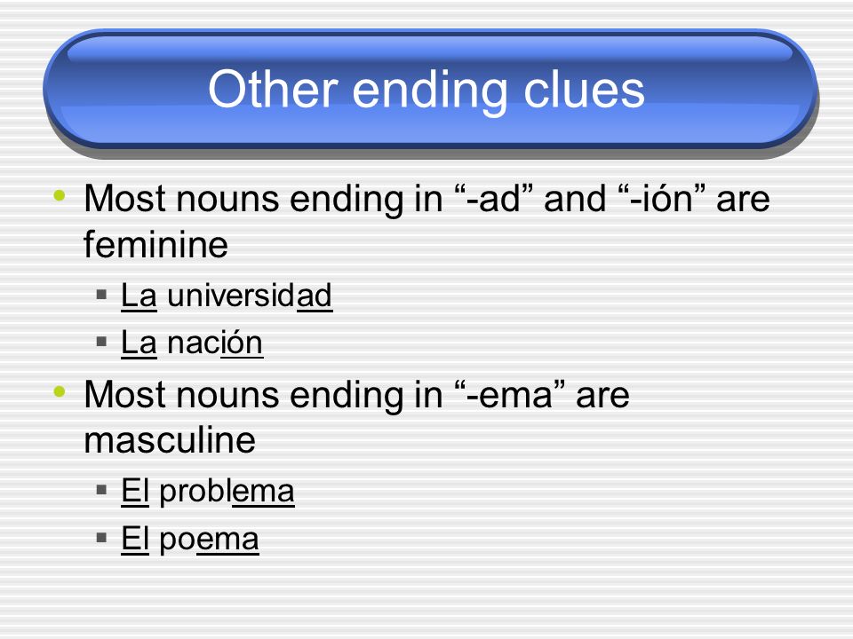Other ending clues Most nouns ending in -ad and -ión are feminine