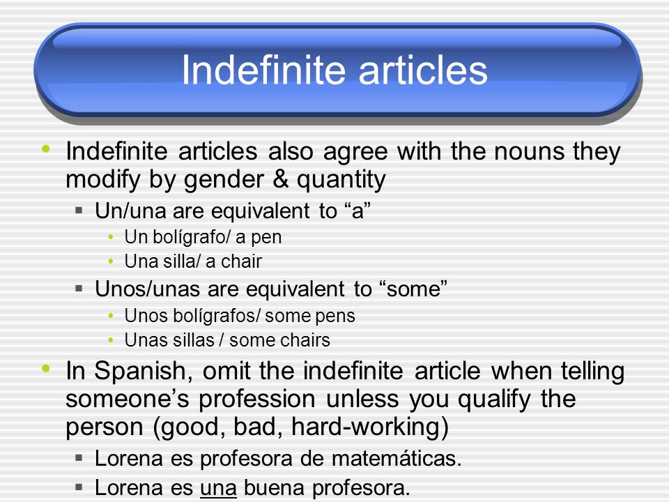 Indefinite articles Indefinite articles also agree with the nouns they modify by gender & quantity.
