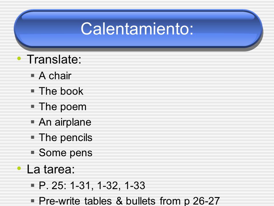 Calentamiento: Translate: La tarea: A chair The book The poem