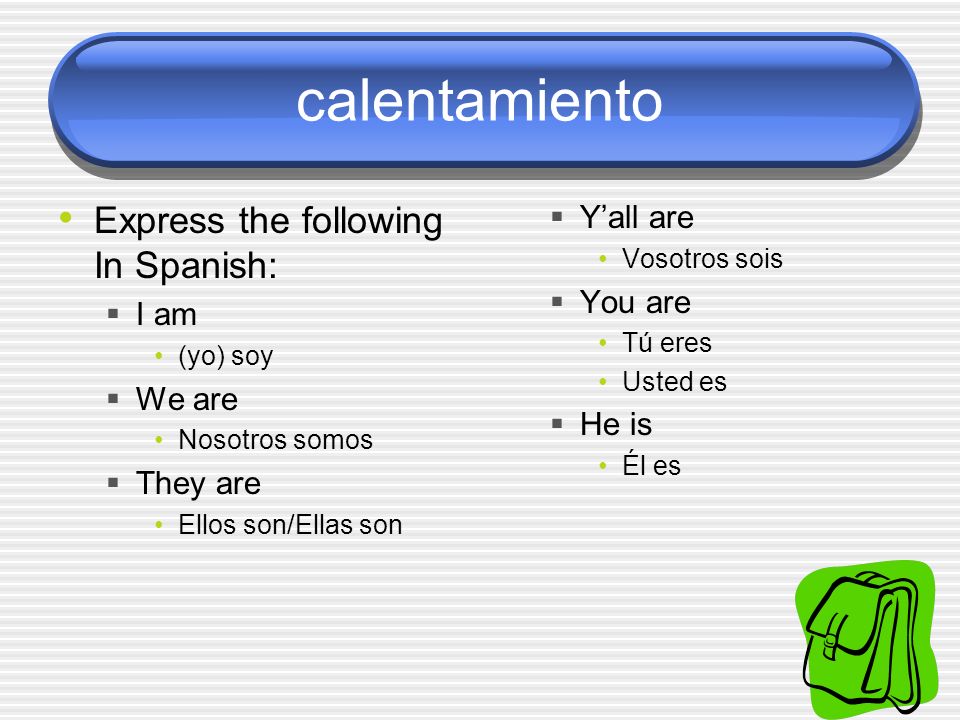 calentamiento Express the following In Spanish: Y’all are You are I am