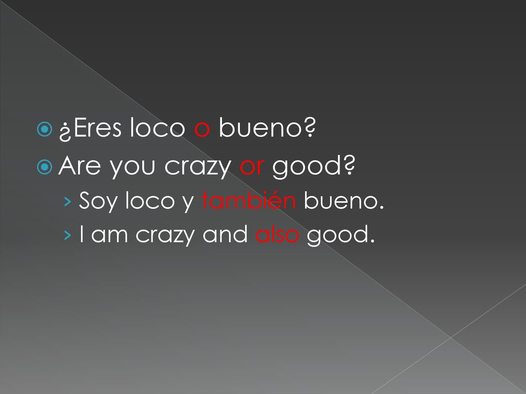 ¿Eres loco o bueno Are you crazy or good Soy loco y también bueno.