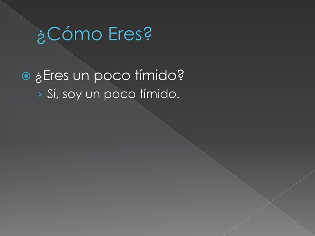 ¿Cómo Eres ¿Eres un poco tímido Sí, soy un poco tímido.