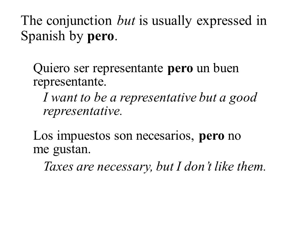 The conjunction but is usually expressed in Spanish by pero.