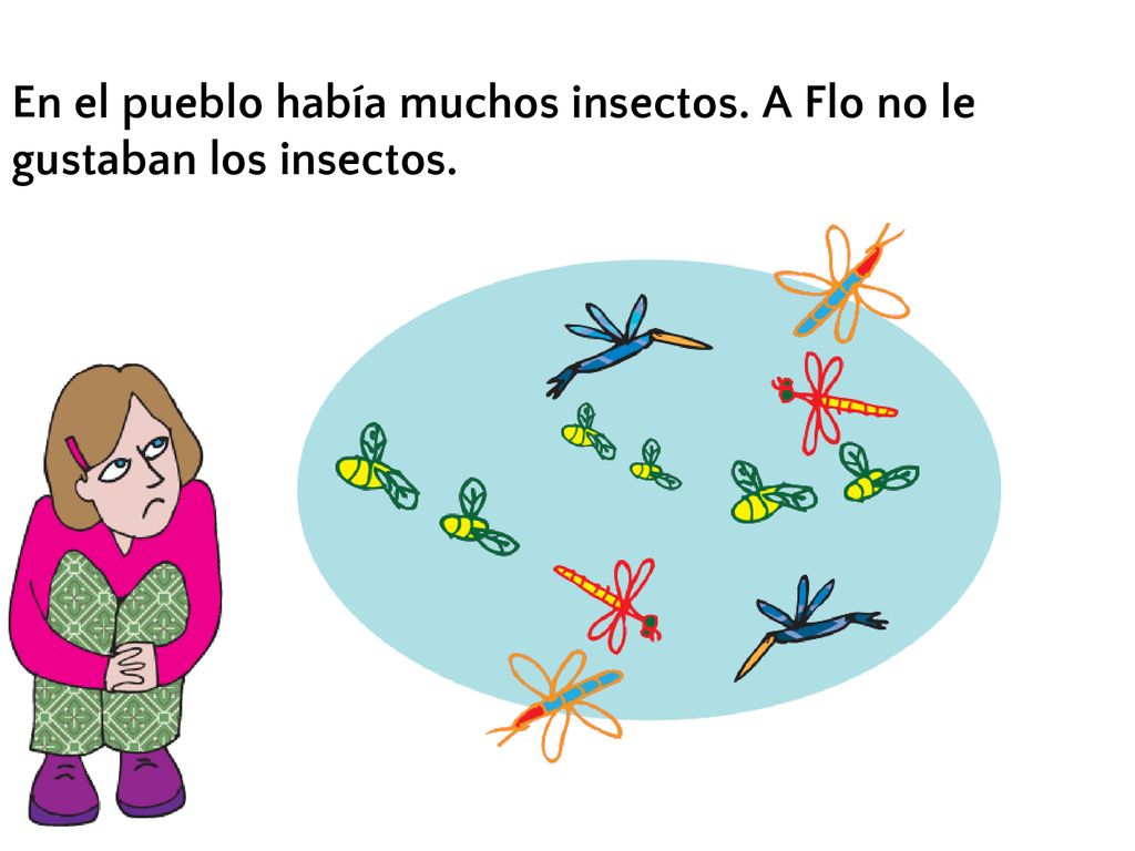 En el pueblo había muchos insectos. A Flo no le gustaban los insectos.