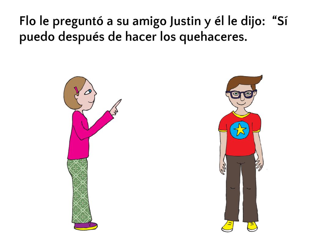 Flo le preguntó a su amigo Justin y él le dijo: Sí puedo después de hacer los quehaceres.