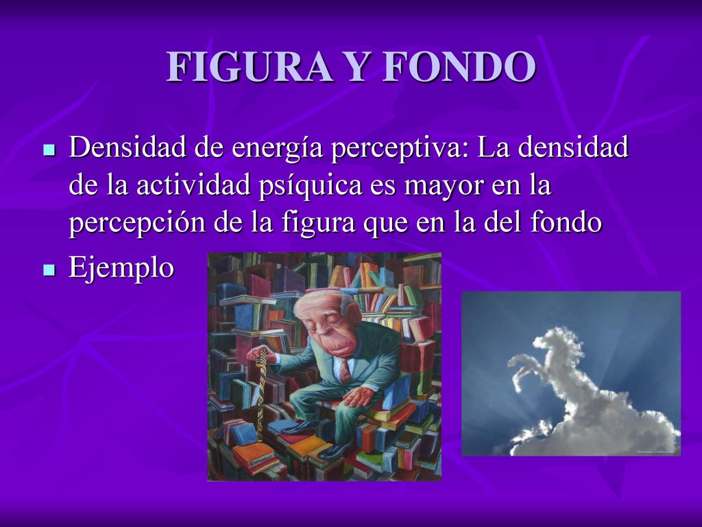 FIGURA Y FONDO Densidad de energía perceptiva: La densidad de la actividad psíquica es mayor en la percepción de la figura que en la del fondo.