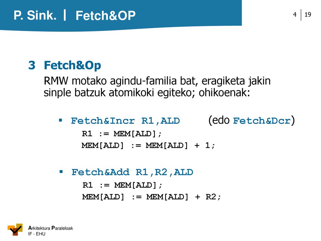 Fetch&OP 3 Fetch&Op. RMW motako agindu-familia bat, eragiketa jakin sinple batzuk atomikoki egiteko; ohikoenak: