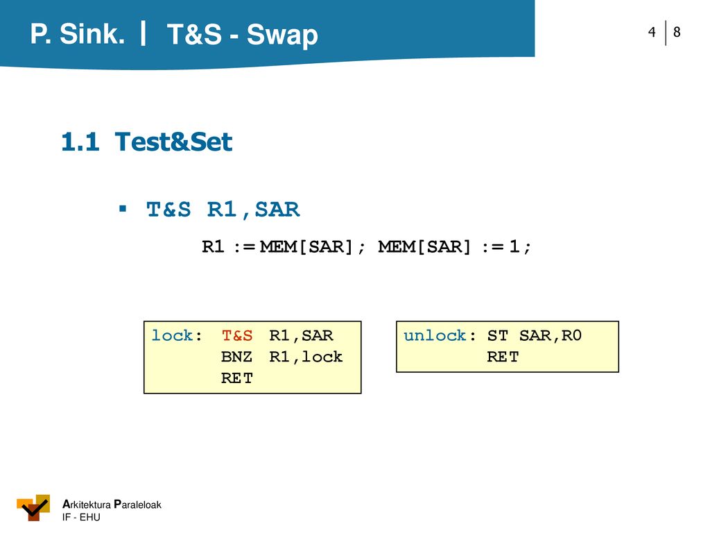 T&S - Swap 1.1 Test&Set ▪ T&S R1,SAR R1 := MEM[SAR]; MEM[SAR] := 1;
