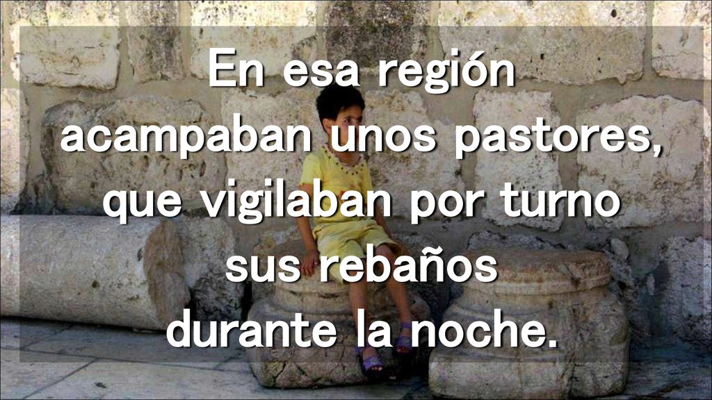 En esa región acampaban unos pastores, que vigilaban por turno sus rebaños durante la noche.