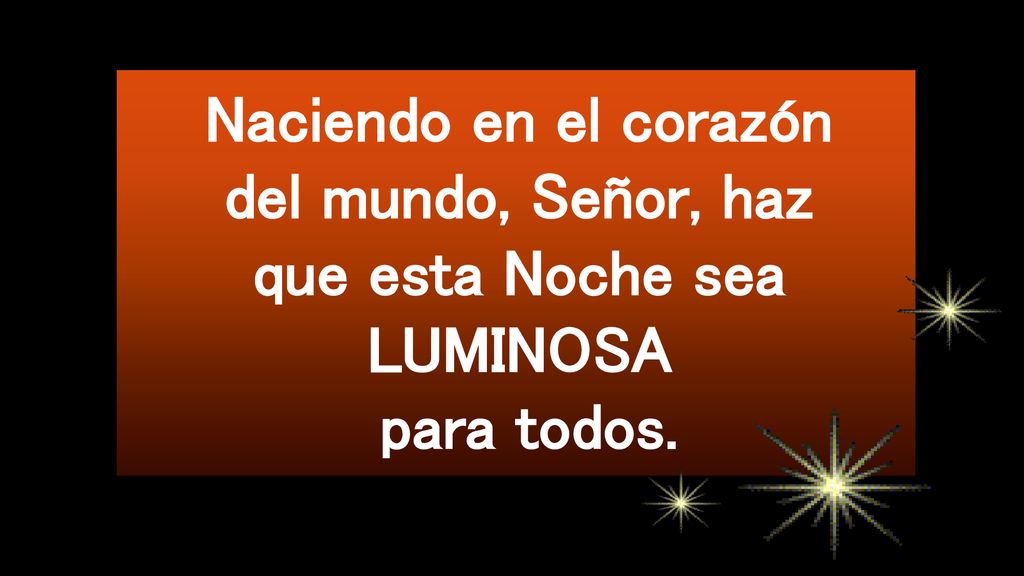 Naciendo en el corazón del mundo, Señor, haz que esta Noche sea LUMINOSA