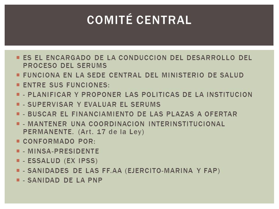 COMITÉ CENTRAL ES EL ENCARGADO DE LA CONDUCCION DEL DESARROLLO DEL PROCESO DEL SERUMS. FUNCIONA EN LA SEDE CENTRAL DEL MINISTERIO DE SALUD.