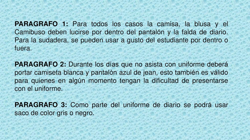 PARAGRAFO 1: Para todos los casos la camisa, la blusa y el Camibuso deben lucirse por dentro del pantalón y la falda de diario. Para la sudadera, se pueden usar a gusto del estudiante por dentro o fuera.