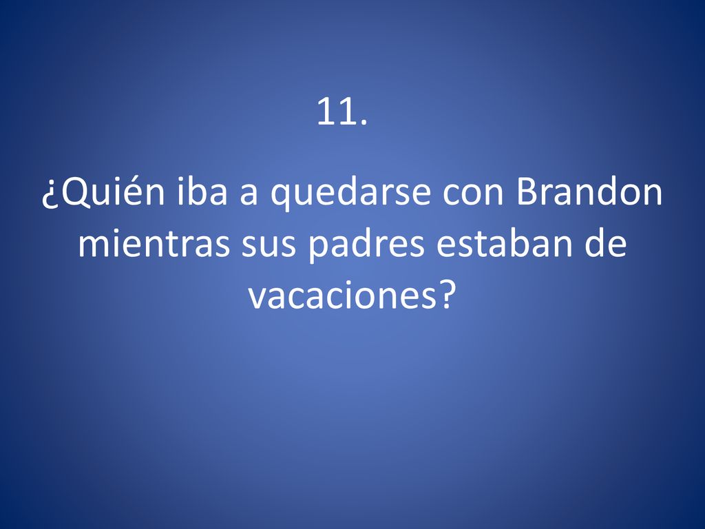 11. ¿Quién iba a quedarse con Brandon mientras sus padres estaban de vacaciones