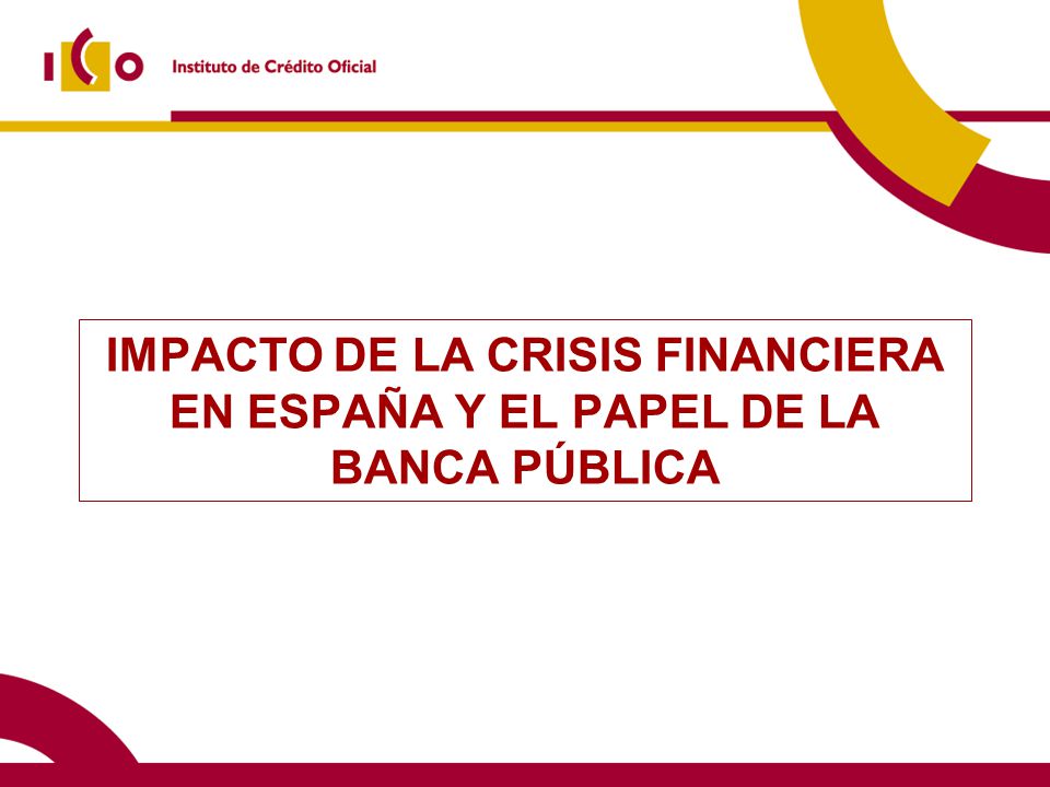IMPACTO DE LA CRISIS FINANCIERA EN ESPAÑA Y EL PAPEL DE LA BANCA PÚBLICA