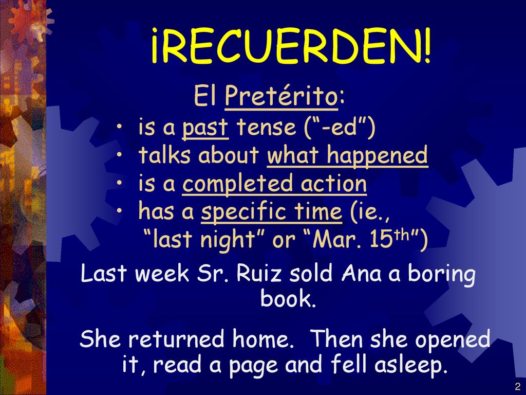 ¡RECUERDEN! El Pretérito: is a past tense ( -ed )