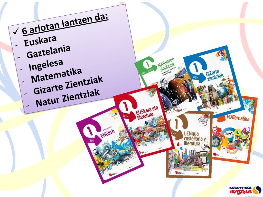 6 arlotan lantzen da: Euskara Gaztelania Ingelesa Matematika Gizarte Zientziak Natur Zientziak