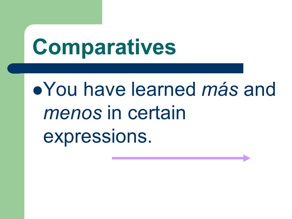 Comparatives You have learned más and menos in certain expressions.