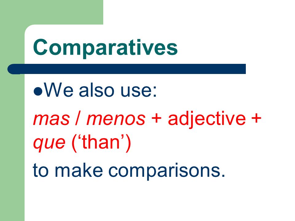 Comparatives We also use: mas / menos + adjective + que (‘than’)