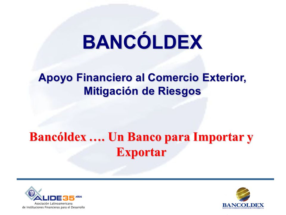 BANCÓLDEX Bancóldex …. Un Banco para Importar y Exportar