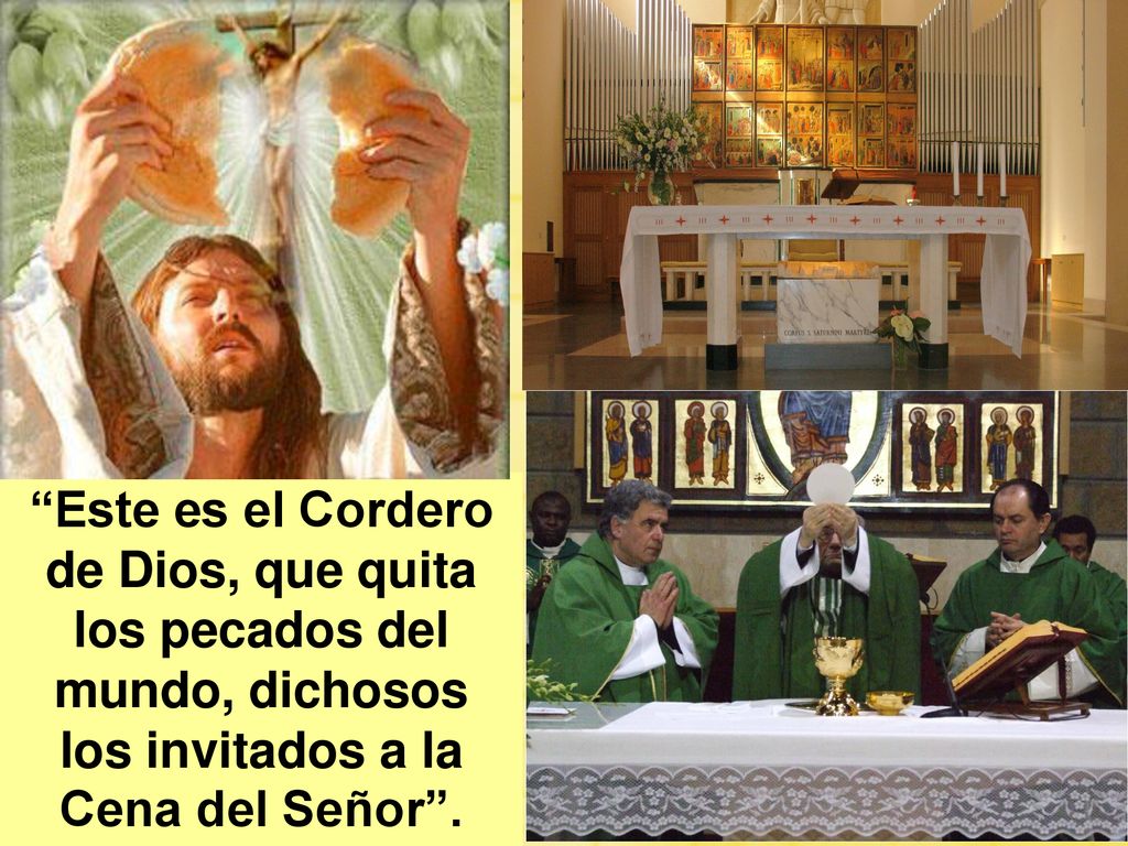 Este es el Cordero de Dios, que quita los pecados del mundo, dichosos los invitados a la Cena del Señor .