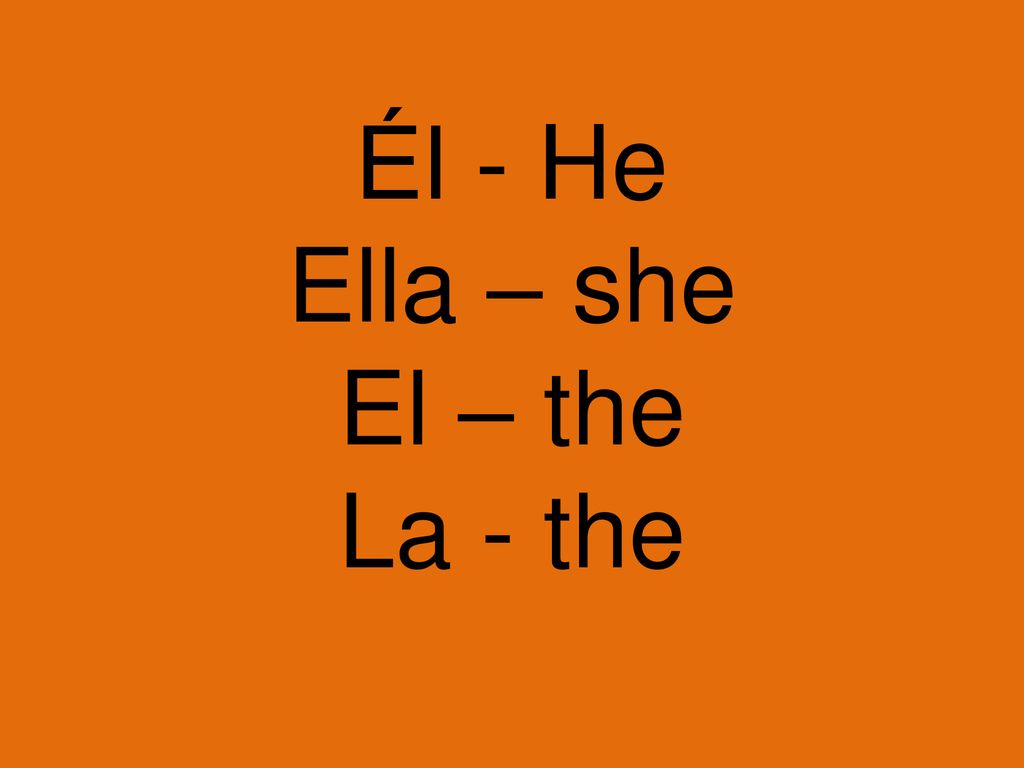 Él - He Ella – she El – the La - the