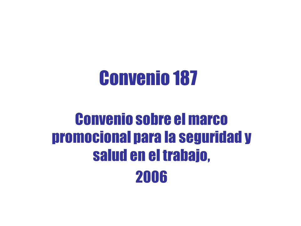 Convenio 187 Convenio sobre el marco promocional para la seguridad y salud en el trabajo, 2006