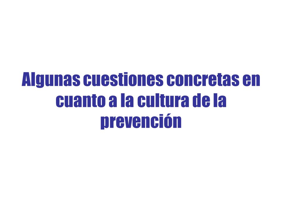 Algunas cuestiones concretas en cuanto a la cultura de la prevención