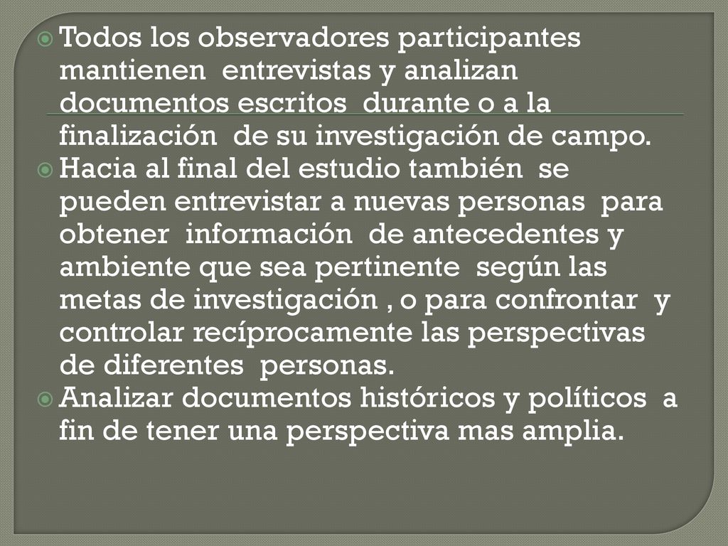 Todos los observadores participantes mantienen entrevistas y analizan documentos escritos durante o a la finalización de su investigación de campo.
