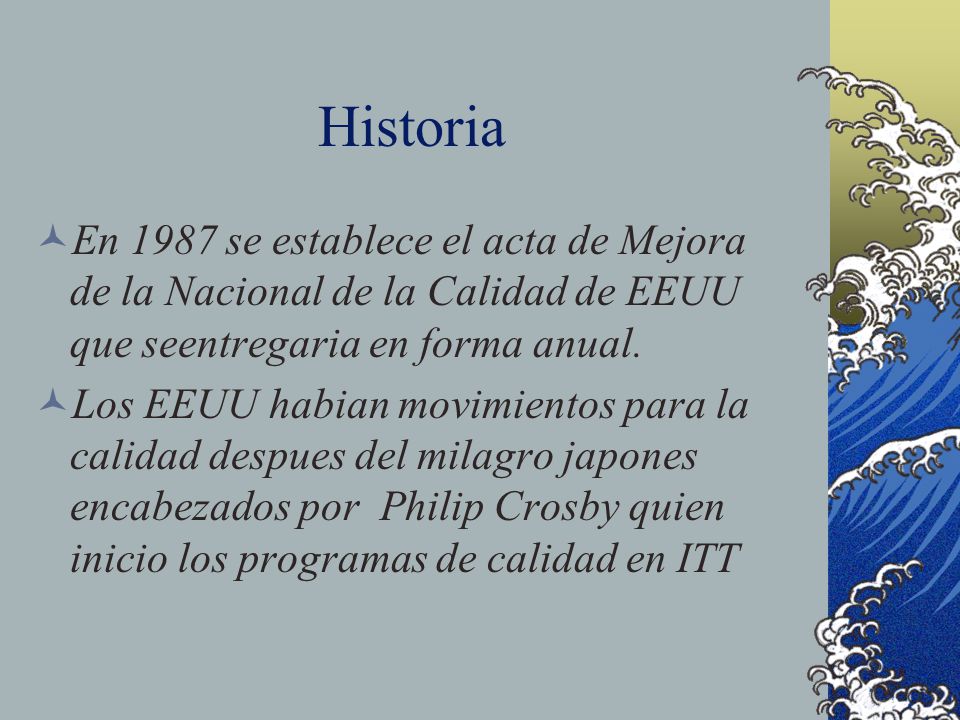 Historia En 1987 se establece el acta de Mejora de la Nacional de la Calidad de EEUU que seentregaria en forma anual.