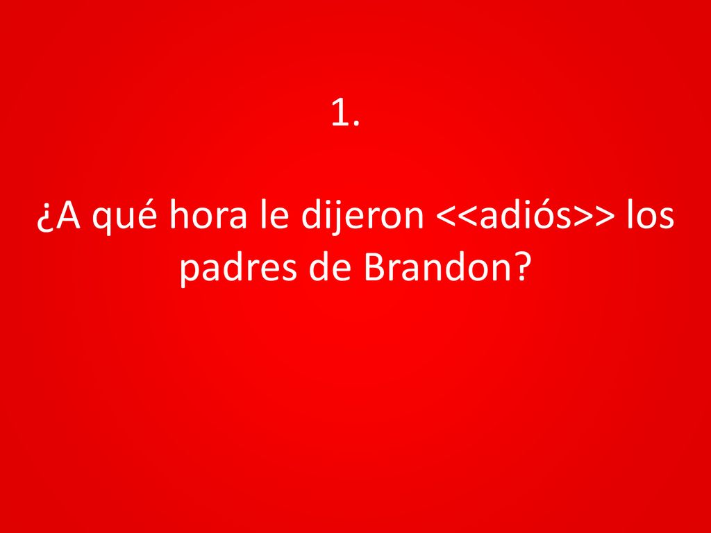 ¿A qué hora le dijeron <<adiós>> los padres de Brandon