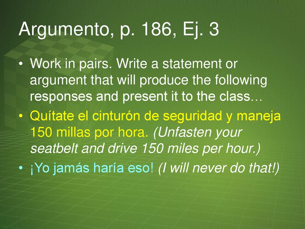Argumento, p. 186, Ej. 3 Work in pairs. Write a statement or argument that will produce the following responses and present it to the class…