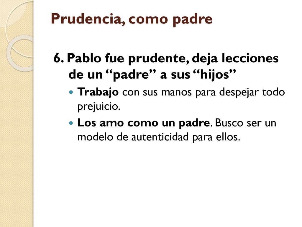 Prudencia, como padre 6. Pablo fue prudente, deja lecciones de un padre a sus hijos Trabajo con sus manos para despejar todo prejuicio.