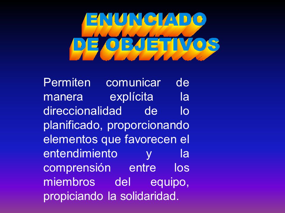 Permiten comunicar de manera explícita la direccionalidad de lo planificado, proporcionando elementos que favorecen el entendimiento y la comprensión entre los miembros del equipo, propiciando la solidaridad.